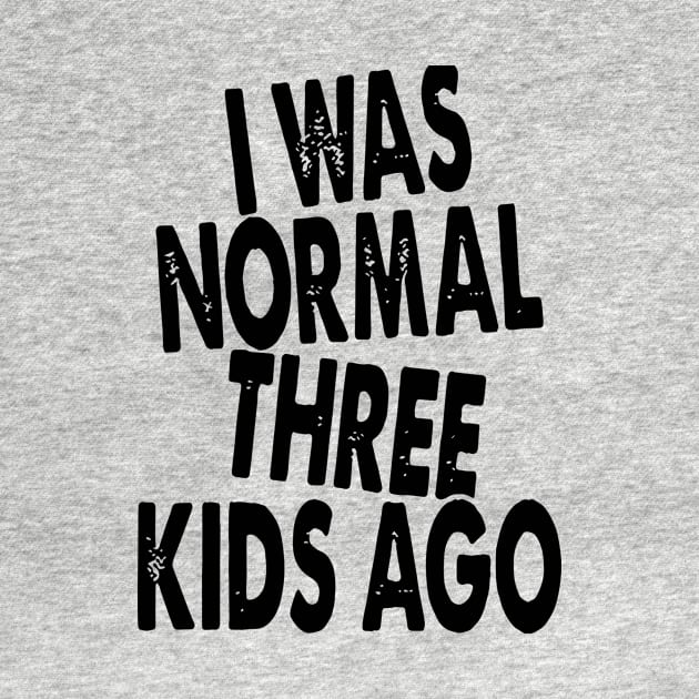 I Was Normal Three Kids Ago Daughter by erbedingsanchez